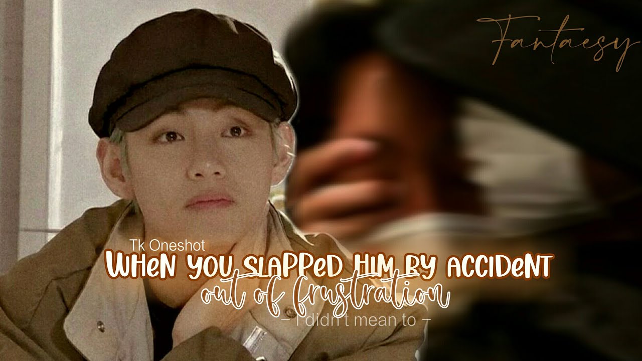 • Tk ; when you slapped him by accident out of frustration | Taekook Oneshot *read desc