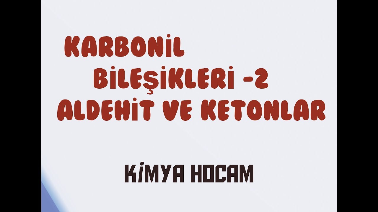 27-KARBONİL BİLEŞİKLERİ 2.KISIM |ALDEHİT  VE KETONLARIN FİZİKSEL VE KİMYASAL ÖZELLİKLERİ