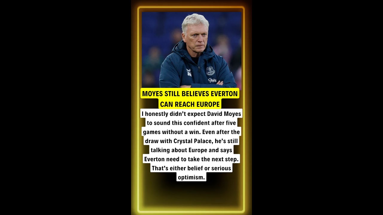 MOYES STILL BELIEVES EVERTON CAN REACH EUROPE