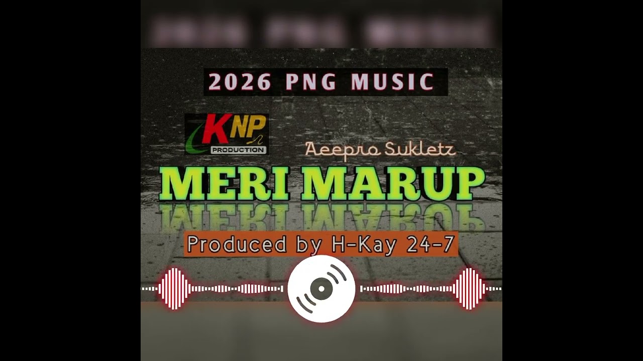 MERI MARUP_(2026 PNG MUSIC) Aeepro Sukletz_Prod by H-Kay 24-7 @knp