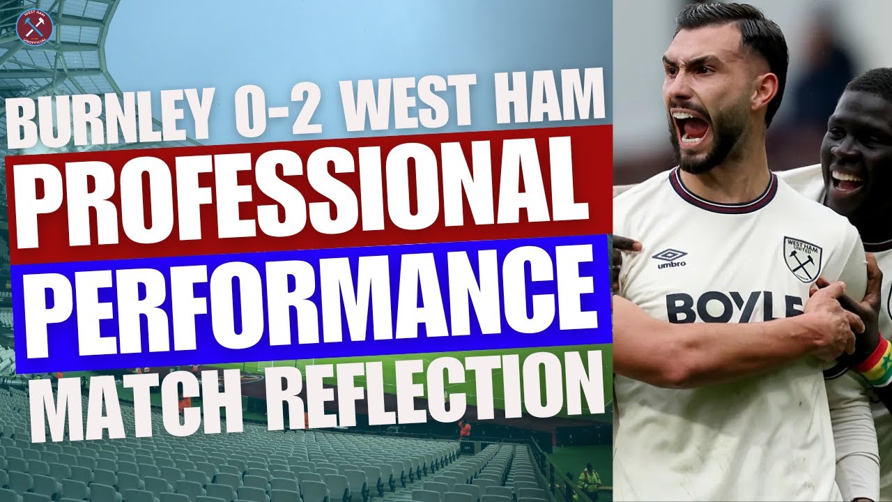 WEST HAM'S GOOD FORM CONTINUES | A PROFESSIONAL PERFORMANCE! | BURNLEY 0-2 WEST HAM REFLECTION