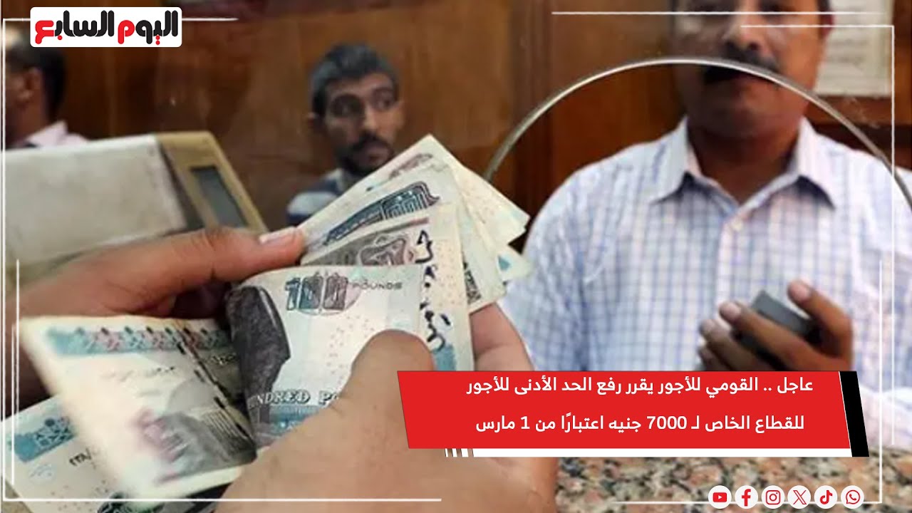 عاجل .. القومي للأجور يقرر رفع الحد الأدنى للأجور للقطاع الخاص لـ 7000 جنيه اعتبارًا من 1 مارس