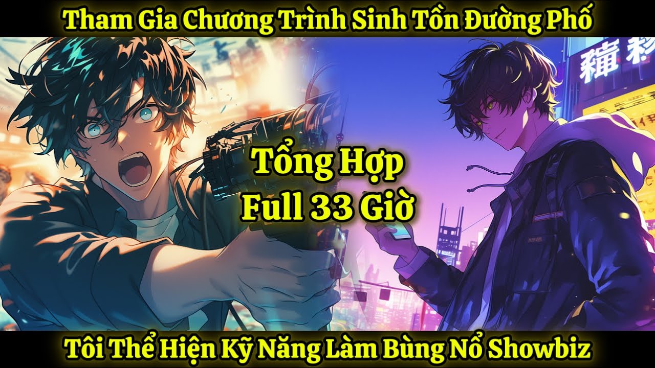 Tham Gia Chương Trình Sinh Tồn Đường Phố, Tôi Thể Hiện Kỹ Năng Làm Bùng Nổ Showbiz | Tổng Hợp 33 Giờ