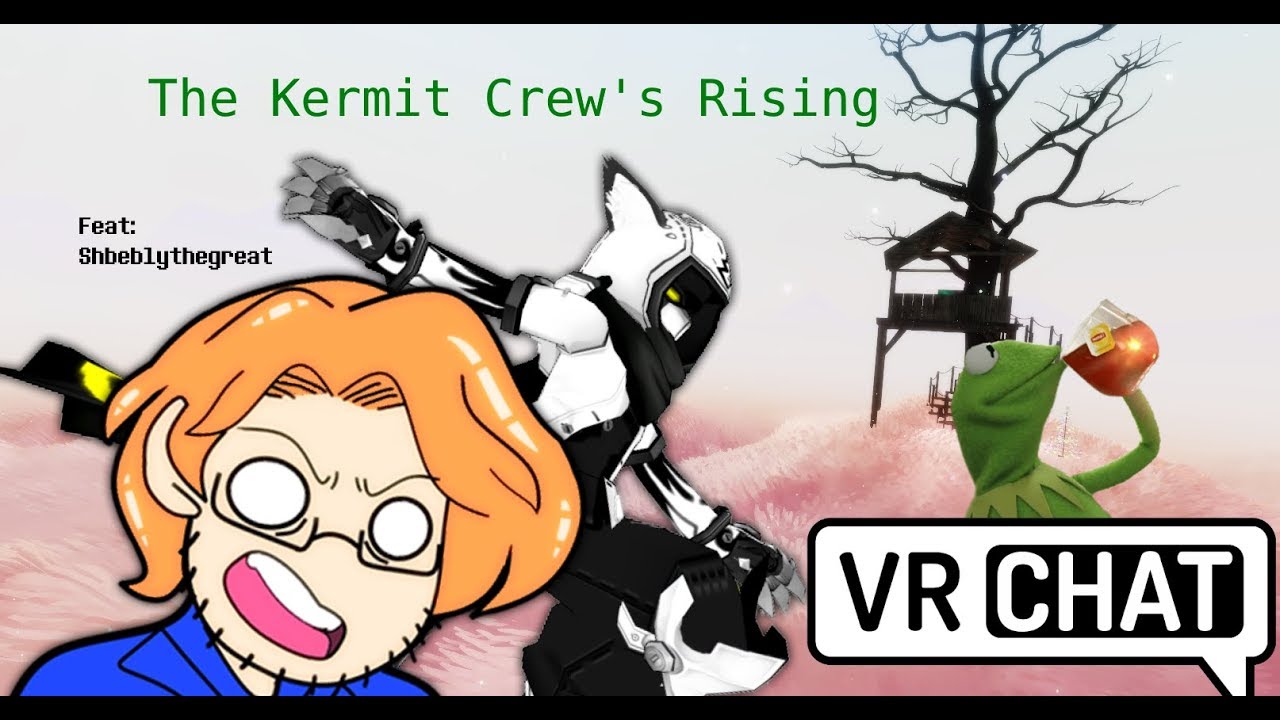 [VRChat] The Kermit Crew's Rising (Feat: ShbeblyTheGreat)