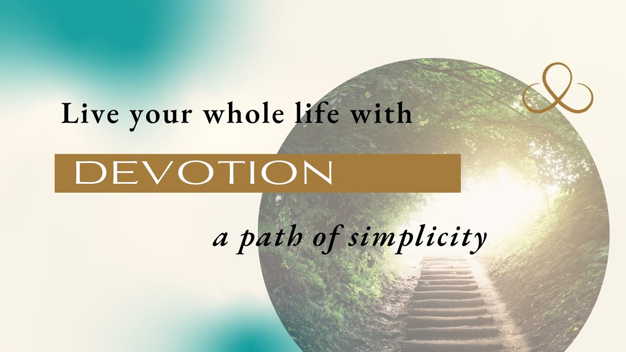Live your whole life with devotion: a path of simplicity
