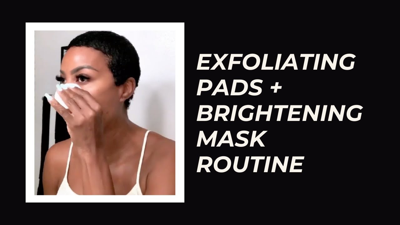 EXFOLIATING PADS + BRIGHTENING MASK ROUTINE