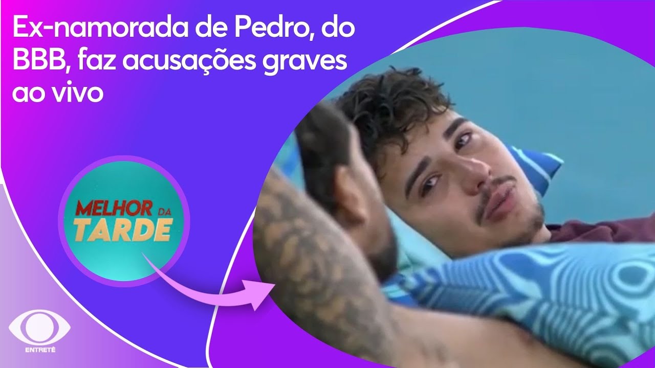Ex-namorada de Pedro, do BBB, faz acusa&ccedil;&otilde;es graves ao vivo | Melhor da Tarde