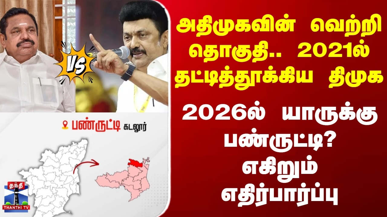Election 2026 | அதிமுகவின் வெற்றி தொகுதி.. 2021ல் தட்டித்தூக்கிய திமுக..2026ல் யாருக்கு பண்ருட்டி?