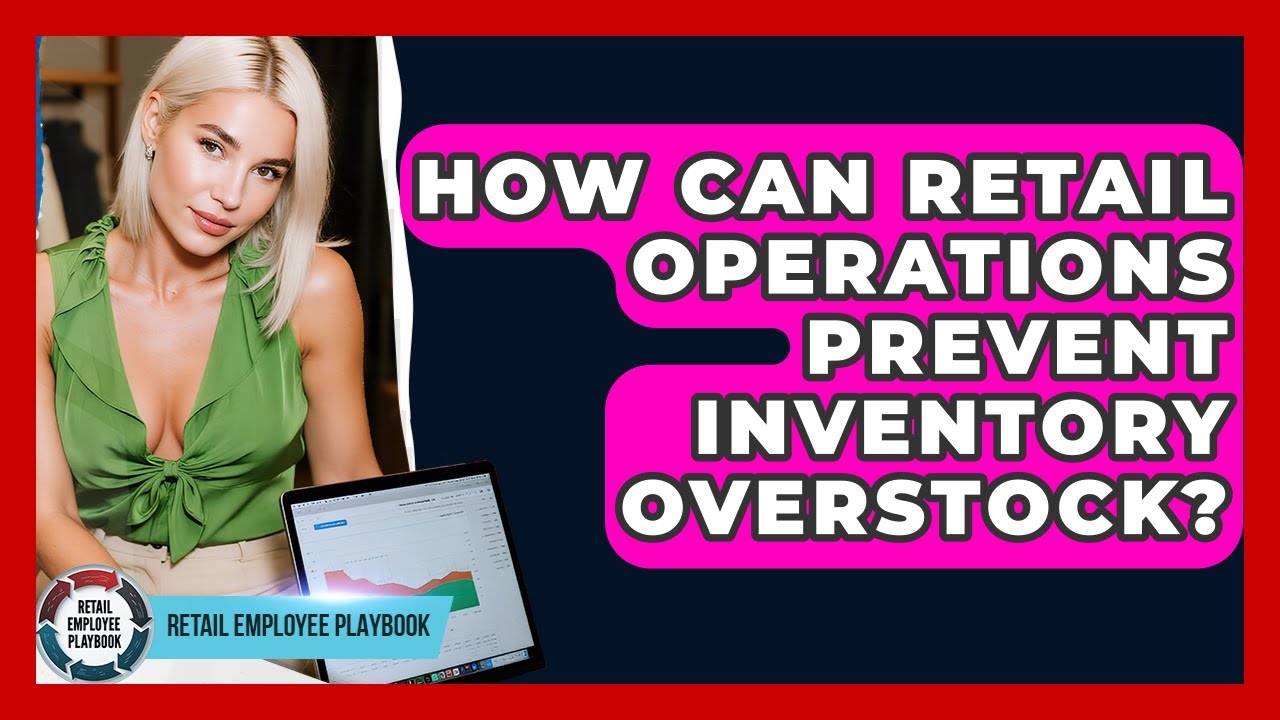 How Can Retail Operations Prevent Inventory Overstock? - Retail Employee Playbook