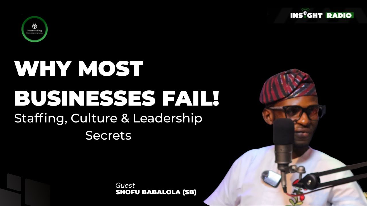 Why Most Businesses Fail Early | Staffing & Building Strong Company Culture with Shofu Babalola