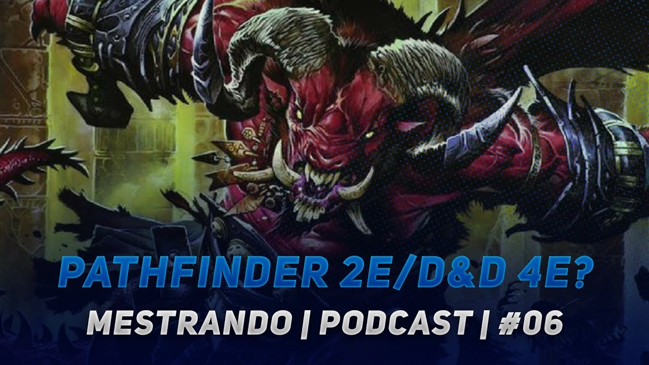 PATHFINDER 2E & DnD 4e| MESTRANDO | #06 | PODCAST