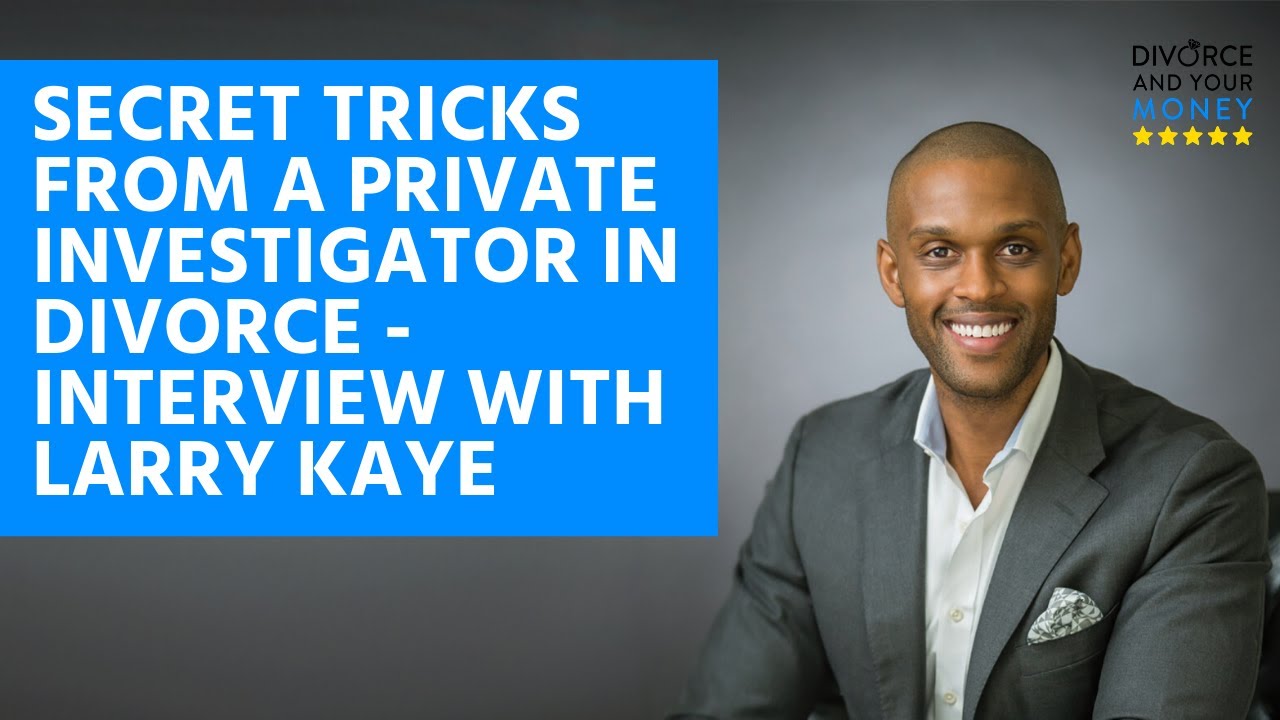 Secret Tricks from a Private Investigator in Divorce - Interview with Larry Kaye, Private...