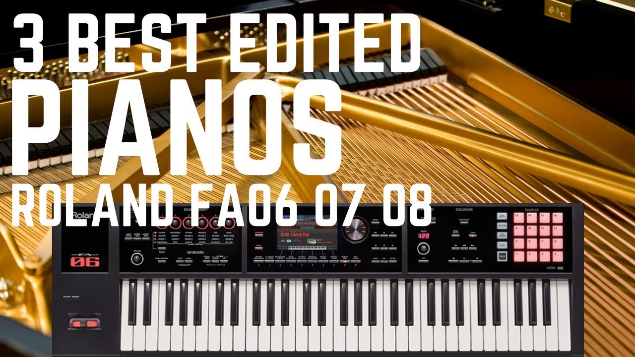3 BEST EDITED PIANOS FOR ROLAND FA06 FA07 FA08
