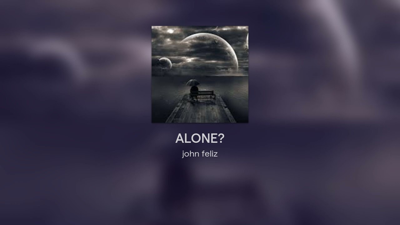 ALONE?