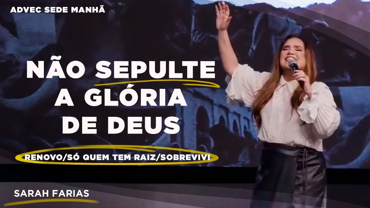 Sarah Farias - Não Sepulte a Glória de Deus (Renovo/Só Quem Tem Raiz/Sobrevivi - ADVEC SEDE Manhã)