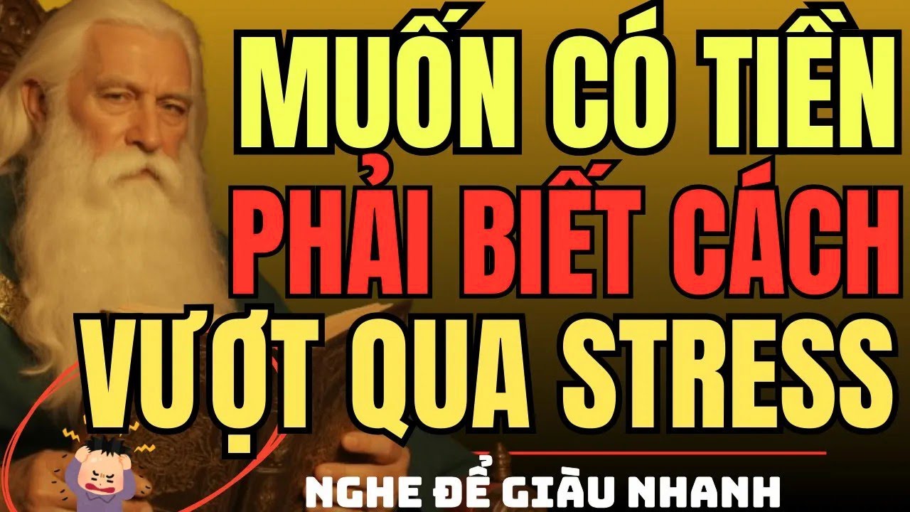 CỔ NHÂN DẠY – Muốn Có Tiền, Phải Biết Cách VƯỢT QUA STRESS   Triết Lý Sống