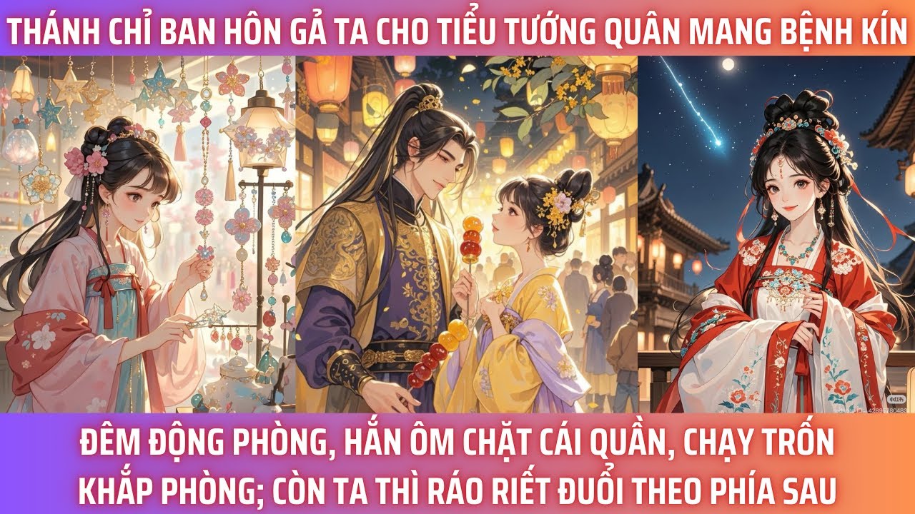 THÁNH CHỈ BAN HÔN, GẢ TA CHO TIỂU TƯỚNG QUÂN MANG BỆNH KÍN. ĐÊM TÂN HÔN, HẮN ÔM CHẶT CÁI QUẦN, CHẠY