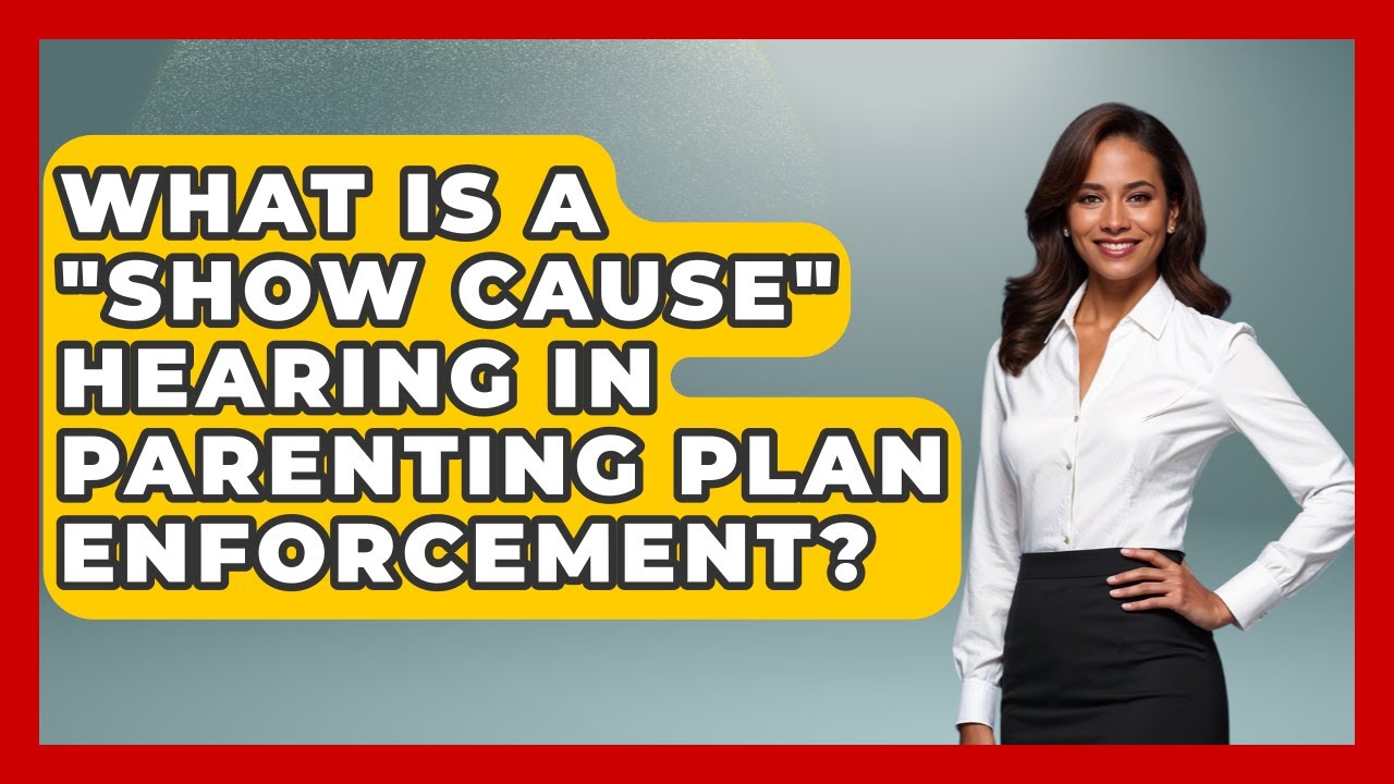 What Is A "show Cause" Hearing In Parenting Plan Enforcement? - Get Divorce Answers
