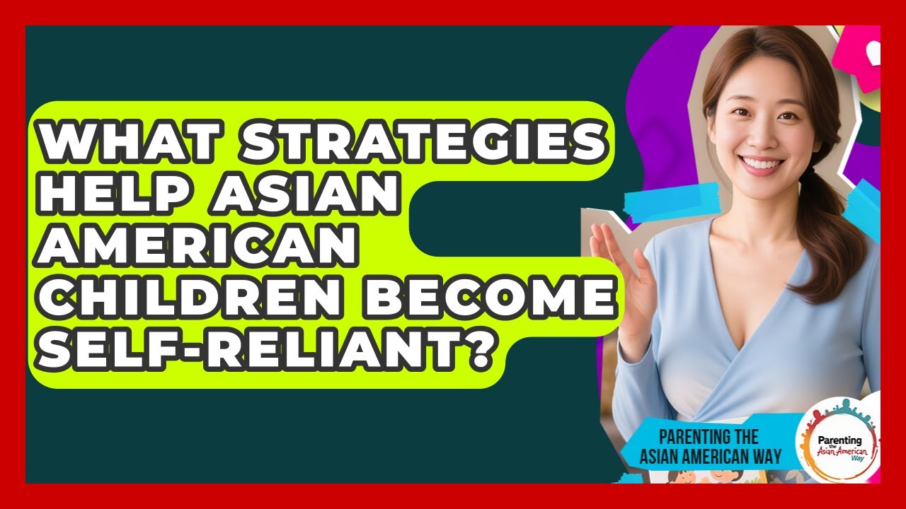 What Strategies Help Asian American Children Become Self-reliant? - Parenting the Asian American Way