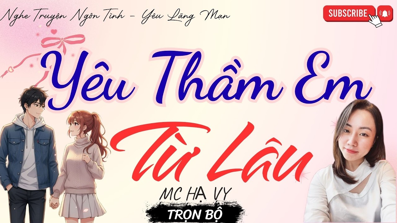 TRUYỆN NGÔN TÌNH HAY: YÊU THẦM EM TỪ LÂU | TRUYỆN HẠ VY HAY - YÊU LÃNG MẠN