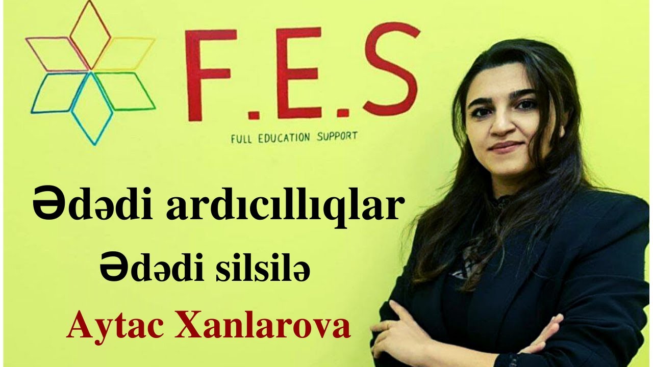 RİYAZİYYAT.Ədədi Ardıcıllıqlar.Ədədi Silsilə.Dərs İzahı.Aytac Xanlarova.(FES TƏDRİS MƏRKƏZİ)