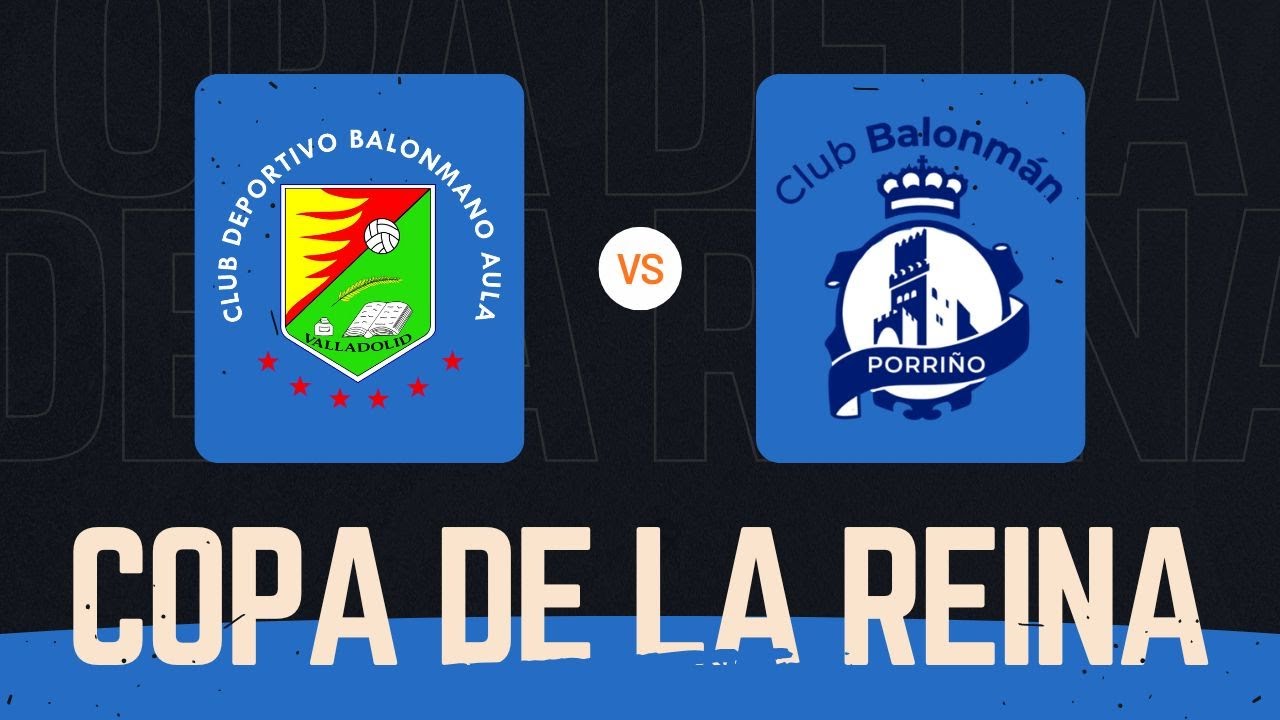 👑 CAJA RURAL AULA VALLADOLID 🆚 CONSERVAS ORBE ZENDAL BM PORRIÑO · Copa de la Reina