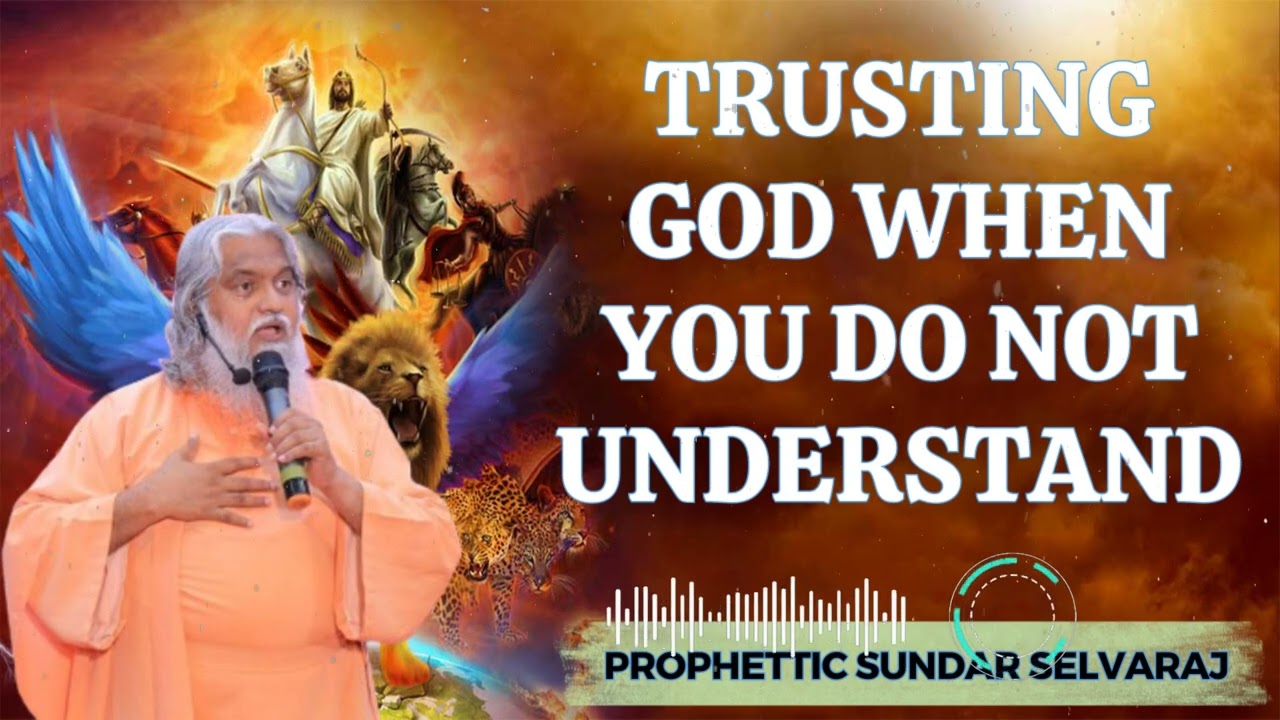 Trusting God When You Do Not Understand - Sadhu Sundar Selvaraj Ministries