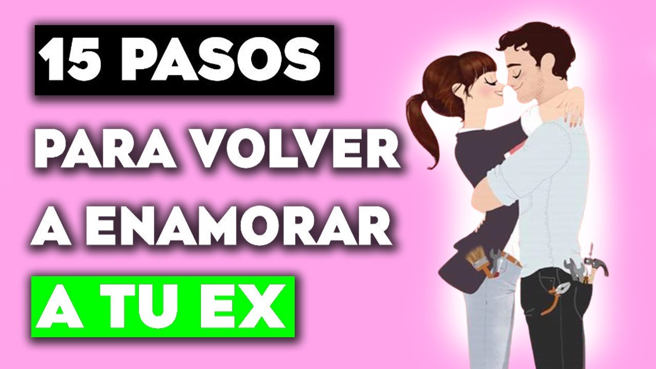 15 PASOS PARA ENAMORAR A TU EX