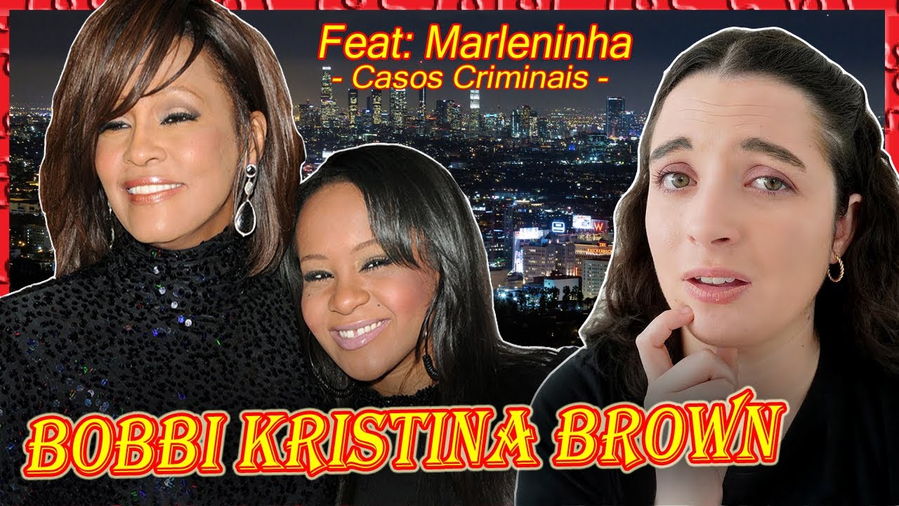 O Caso de Bobbi Kristina – Feat: Marleninha – casos criminais (Documentário)