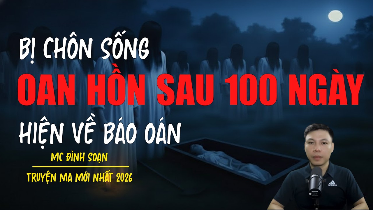 Truyện ma Đình Soạn mới nhất 2026：BỊ CHÔN SỐNG OAN HỒN SAU 100 NGÀY HIỆN VỀ BÁO