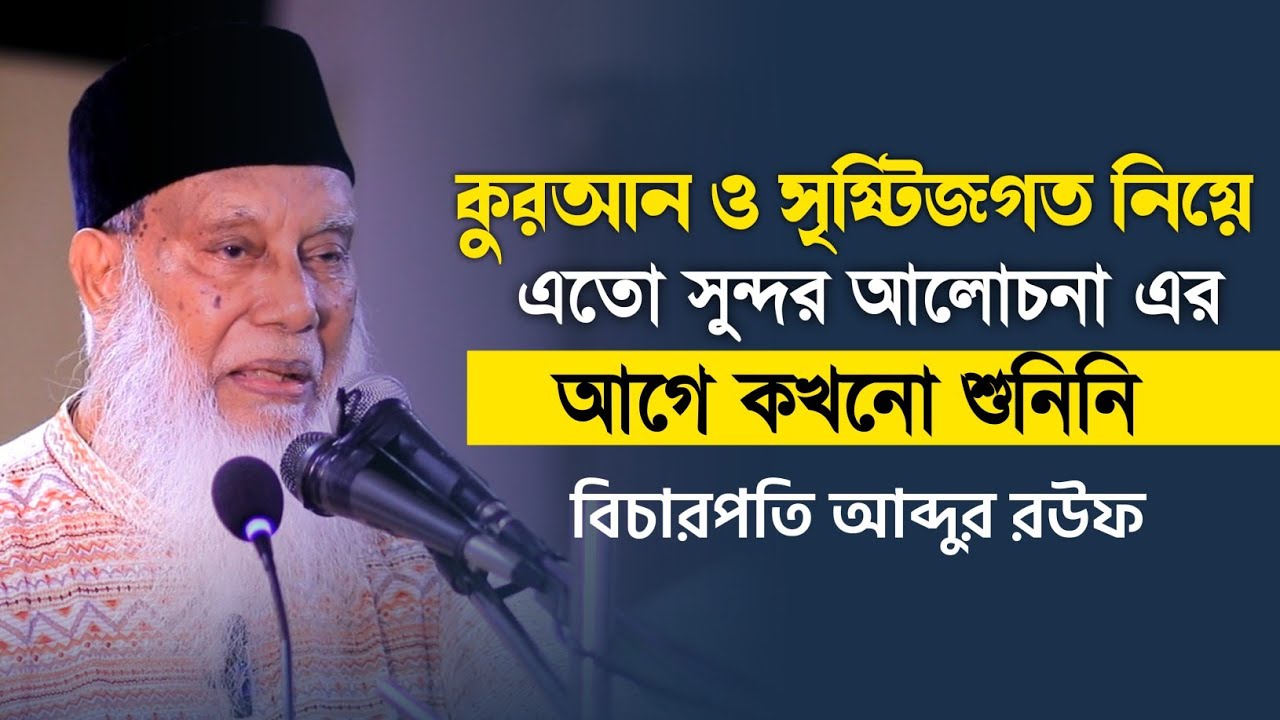 কুরআন ও সৃষ্টিজগত নিয়ে এতো সুন্দর আলোচনা এর আগে কখনো শুনিনি। Justice Abdur Rauf