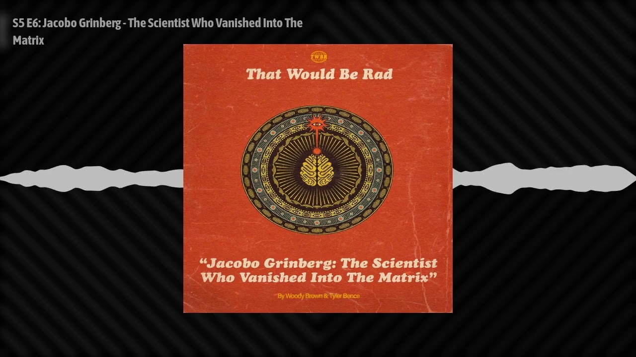 S5 E6: Jacobo Grinberg - The Scientist Who Vanished Into The Matrix | 6 | That Would Be Rad