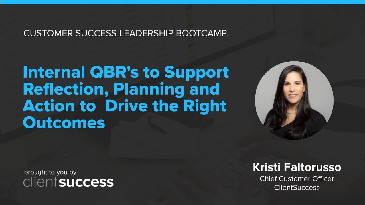 CS Bootcamp - Internal QBR’s to Support Reflection, Planning and Action to Drive the Right Outcomes