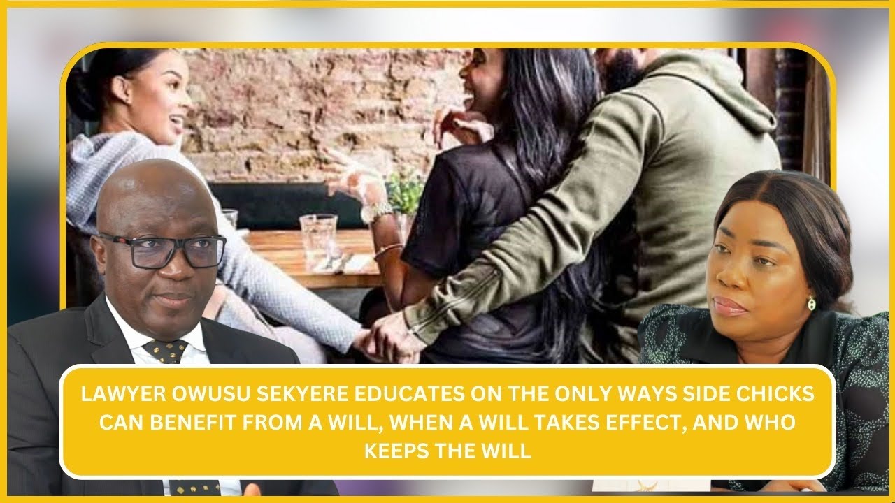 A Man Can Bequeath His Estates To Whoever He Chooses To. Lawyer Owusu Sekyere on Wills Etc.