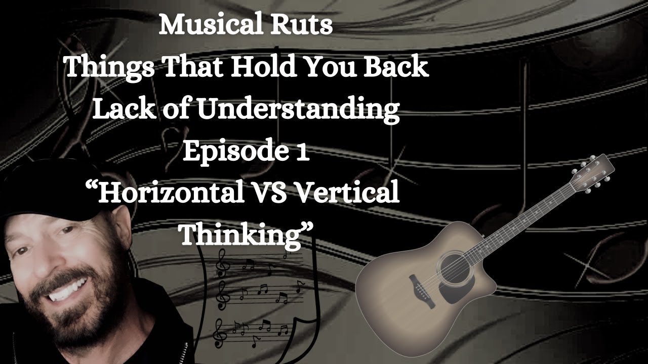 Causes of Music Ruts or Things Holding You Back Ep 1 Horizontal vs Vertical Thinking