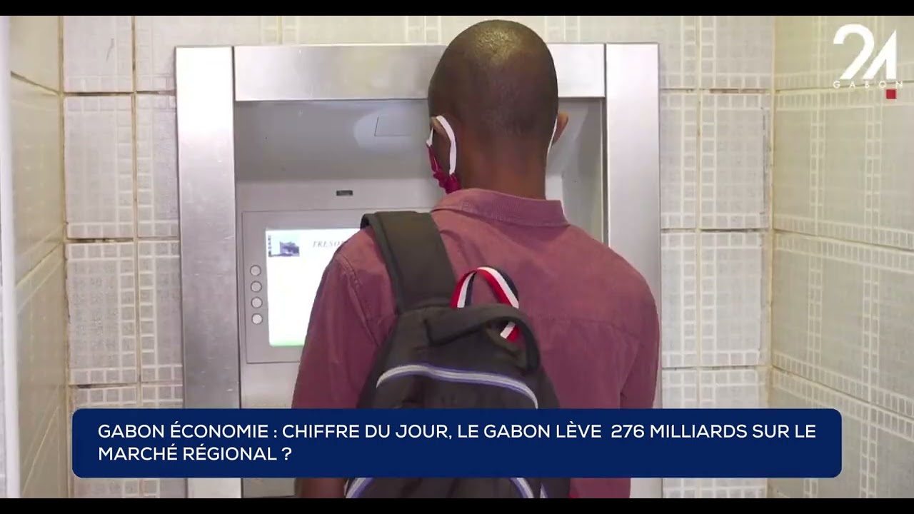 GABON ÉCONOMIE - CHIFFRE DU JOUR, LE GABON LÈVE 276 MILLIARDS LEVÉS SUR LE MARCHÉ RÉGIONAL