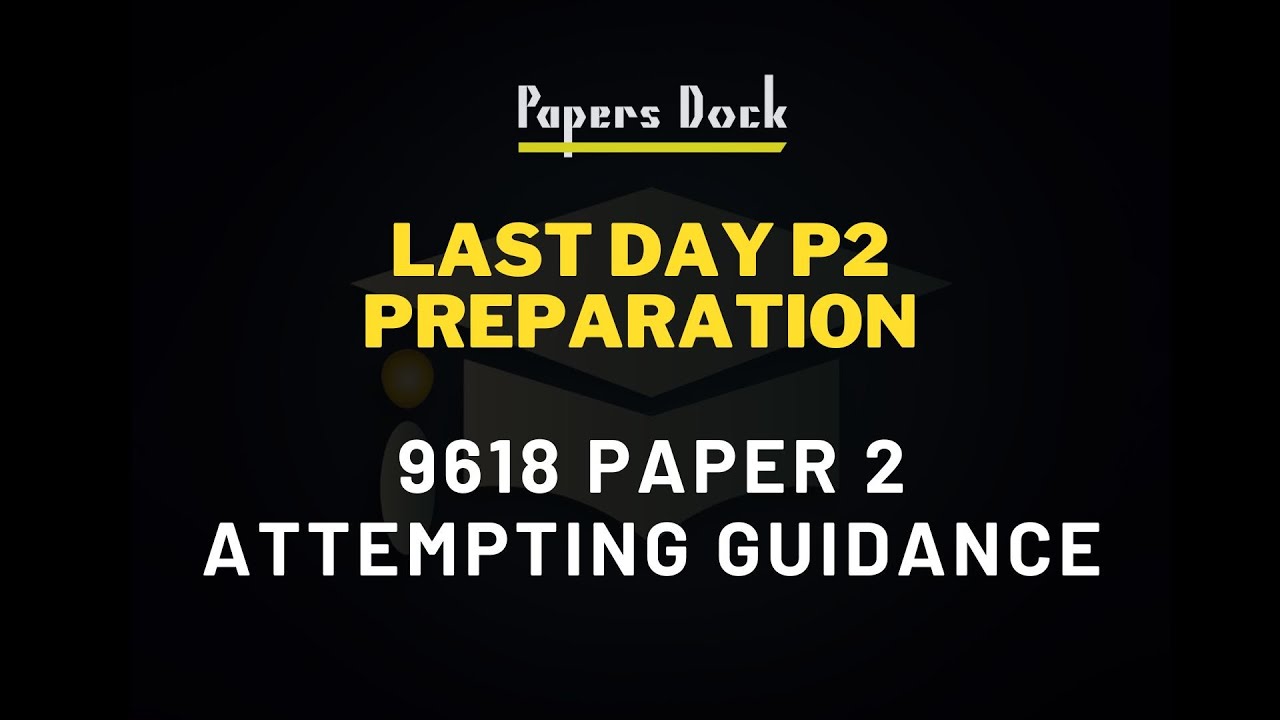 Last Day 9618 P2 Preparation And Attempting Guidance