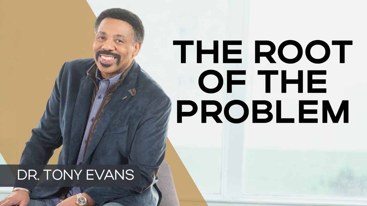 The Root of the Problem | Tony Evans