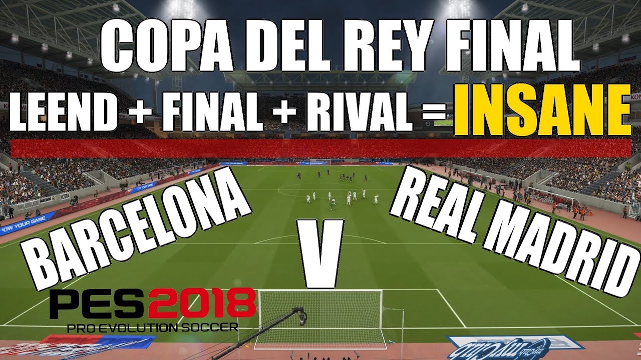 PES 2018 Legend Difficulty + Rival + Copa Final = INSANE DIFFICULTY! | Barcelona v Real Madrid