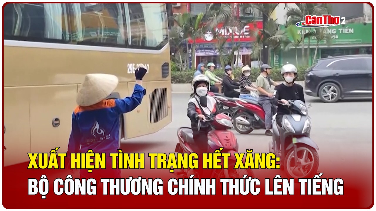 Xuất hiện tình trạng hết xăng: Bộ Công Thương chính thức lên tiếng | Cần Thơ