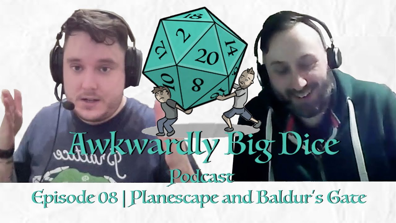Planescape and Baldur's Gate | Awkwardly Big Dice Podcast Episode 08 - A D&D Podcast