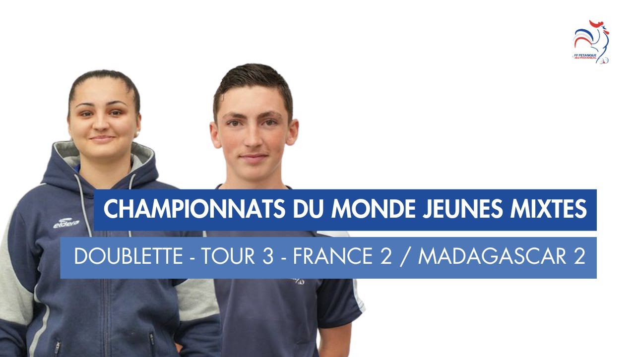 CHAMPIONNATS DU MONDE JEUNES MIXTES - DOUBLETTE  TOUR 3 - FRANCE 2 / MADAGASCAR 2