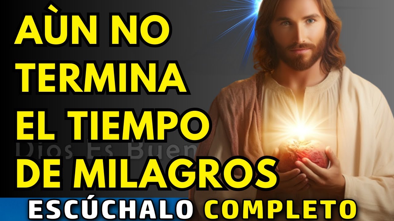 Dios te dice hoy, Aún no termina el tiempo de los milagros  | Dios Es Bueno