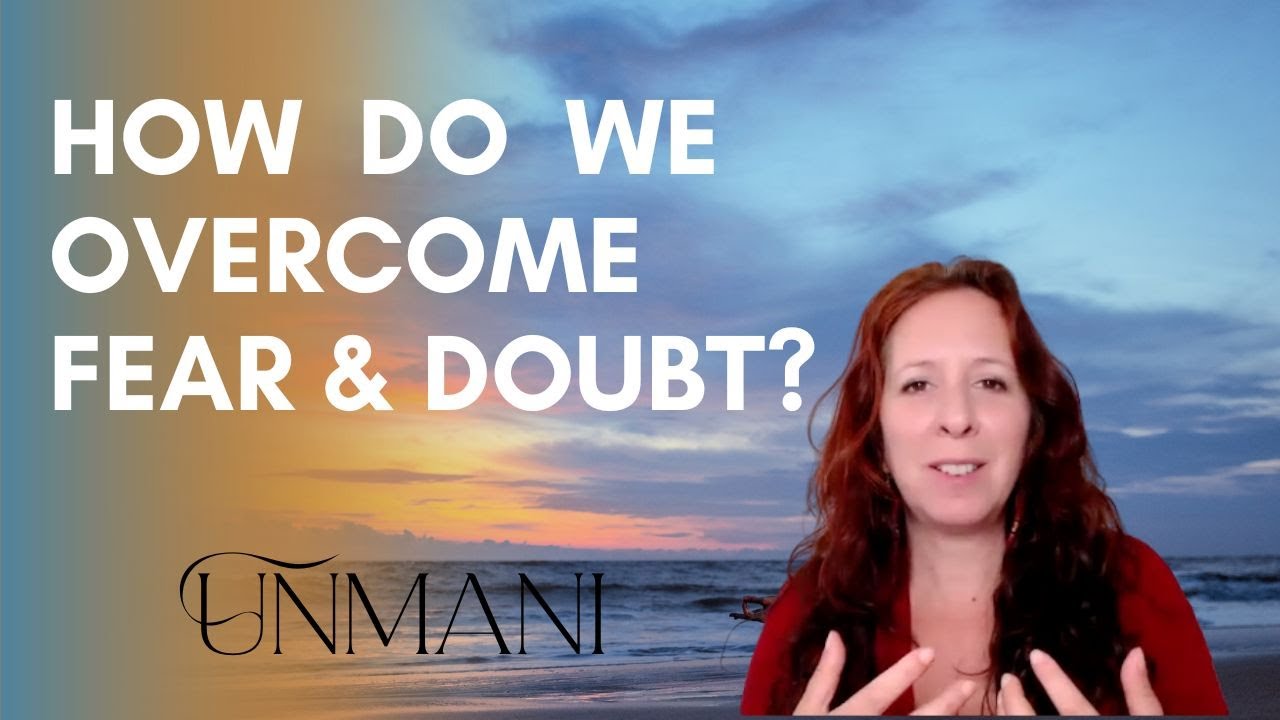 How Can We Overcome Fear and doubt? - Unmani