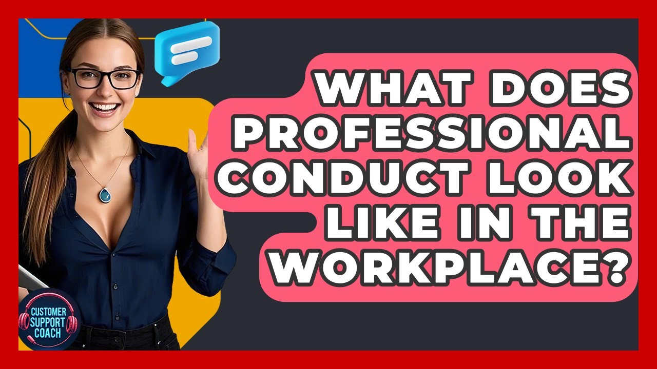 What Does Professional Conduct Look Like In The Workplace? - Customer Support Coach