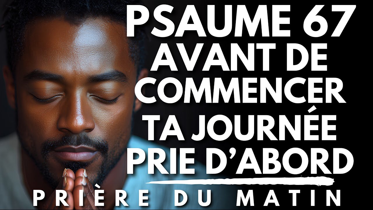 Prière du Matin avec le PSAUME 67 : Prie d’abord | Priere du Matin pour Commencer ta Journée