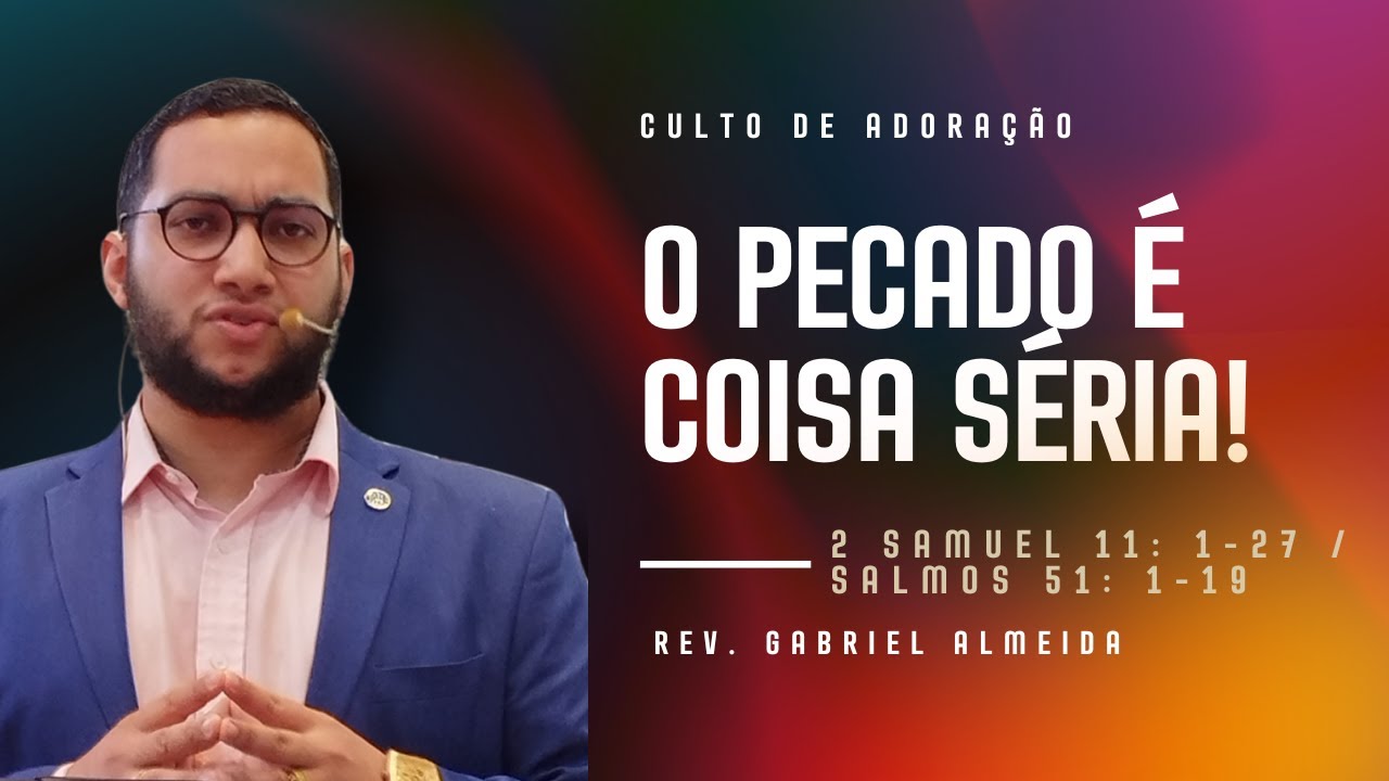 O PECADO É COISA SÉRIA! / Parte 1 - 2 Samuel 11: 1-27 / Salmos 51: 1-19 - Rev. Gabriel Almeida