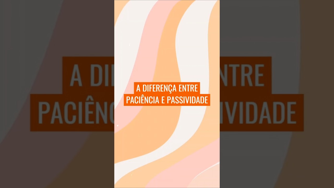 A DIFERENÇA ENTRE PACIÊNCIA E PASSIVIDADE