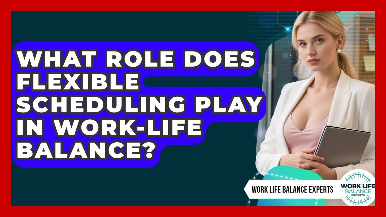 What Role Does Flexible Scheduling Play in Work-Life Balance? | Work Life Balance Experts News