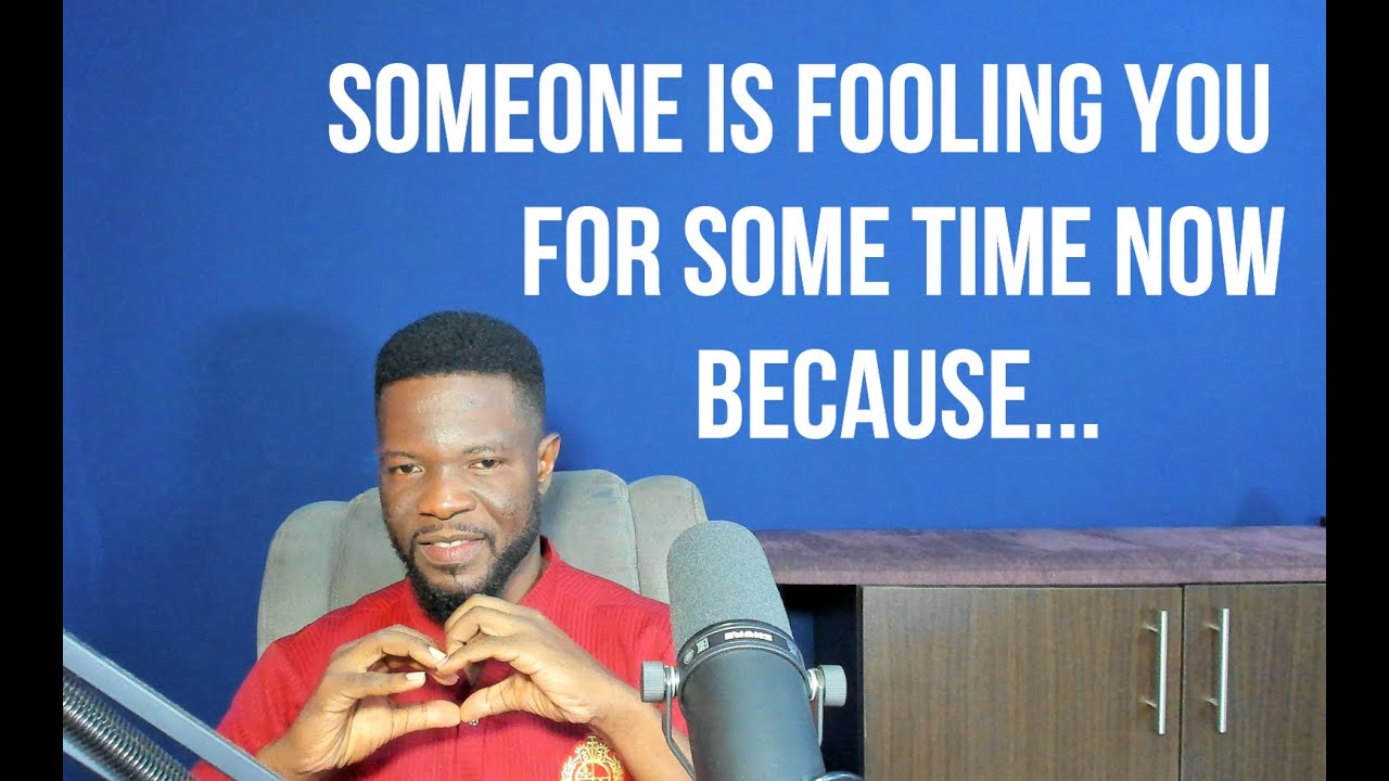 Someone is Fooling You for Some Time Now Because...